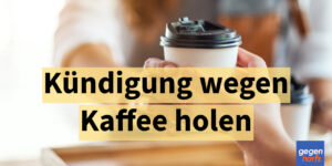 Schwerbehinderung: Kündigung weil Sie einen Kaffee holen ging