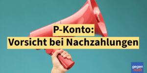 P-Konto: Vorsicht bei Nachzahlungen