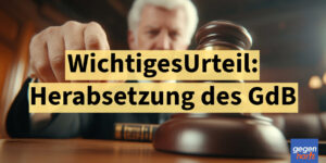 Schwerbehinderung: Zu hoch eingestufter GdB heißt nicht automatisch ein Absenken