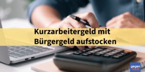 Bei Kurzarbeit 300 Euro mehr durch Bürgergeld-Antrag